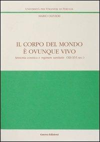 Il corpo del mondo è ovunque vivo. Armonia cosmica e regimen sanitatis (XII-XVI secolo) - Mario Olivieri - Libro Guerra Edizioni 1998, Ricerca scient.-Univ. stranieri Perugia | Libraccio.it