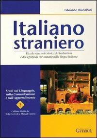 Italiano straniero. Piccolo repertorio storico dei barbarismi e dei significati che mutano nella lingua - Edoardo Bianchini - Libro Guerra Edizioni 1999, Studi sul linguaggio, comunicaz. apprend. | Libraccio.it