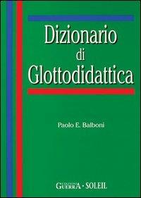 Dizionario di glottodidattica - Paolo E. Balboni - Libro Guerra Edizioni 2019, Biblioteca italiana di glottodidattica | Libraccio.it