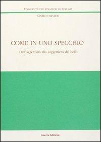 Come in uno specchio. Dall'oggettività alla soggettività del bello - Mario Olivieri - Libro Guerra Edizioni 1999, Ricerca scient.-Univ. stranieri Perugia | Libraccio.it