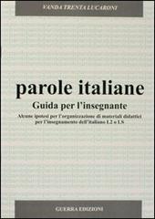 Parole italiane. Alcune ipotesi per l'organizzazione di materiali didattici per l'insegnamento dell'italiano L2 o LS. Guida per l'insegnante