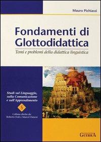 Fondamenti di glottodidattica. Temi e problemi della didattica linguistica - Mauro Pichiassi - Libro Guerra Edizioni 2019, Studi sul linguaggio, comunicaz. apprend. | Libraccio.it
