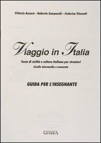 Viaggio in Italia. Testo di civiltà e cultura italiana per stranieri. Guida per l'insegnante - Vittorio Azzarà, Roberta Scarpocchi, Federica Vincenti - Libro Guerra Edizioni 2019 | Libraccio.it