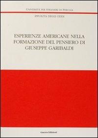 Esperienze americane nella formazione del pensiero di Giuseppe Garibaldi - Ippolita Degli Oddi - Libro Guerra Edizioni 2019, Ricerca scient.-Univ. stranieri Perugia | Libraccio.it
