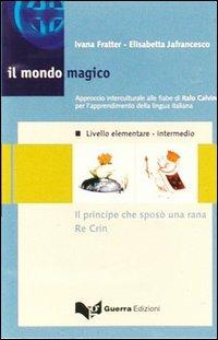 Il mondo magico. Audiocassetta. Vol. 1: Il principe che sposò una rana. Re Crin - Ivana Fratter, Elisabetta Jafrancesco - Libro Guerra Edizioni 2019 | Libraccio.it