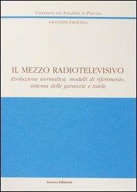 Il mezzo radiotelevisivo. Evoluzione normativa, modelli di riferimento, sistema delle garanzie e tutele - Giovanni Paciullo - Libro Guerra Edizioni 2001, Ricerca scient.-Univ. stranieri Perugia | Libraccio.it