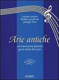Arie antiche. Con trascrizione fonetica per lo studio del canto - Luciano Canepari, Barbara Giovannelli, Giuseppe Viaro - Libro Guerra Edizioni 2019 | Libraccio.it