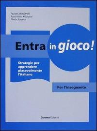 Entra in gioco! Strategie per apprendere piacevolmente l'italiano. Per l'insegnante - Fausto Minciarelli, Paola Ricci Kholousi, Flavia Sorcetti - Libro Guerra Edizioni 2002 | Libraccio.it