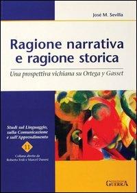 Ragione narrativa e ragione storica. Una prospettiva vichiana su Ortega y Gasset - José M. Sevilla - Libro Guerra Edizioni 2002, Studi sul linguaggio, comunicaz. apprend. | Libraccio.it
