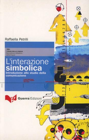 L'interazione simbolica. Introduzione allo studio della comunicazione - Raffaella Petrilli - Libro Guerra Edizioni 2019, I sensi della lingua.Semiotica-didattica | Libraccio.it