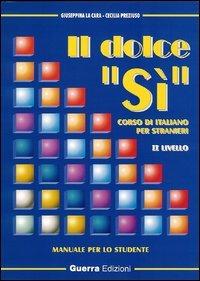Il dolce «sì». Corso di italiano per stranieri. Manuale per lo studente. 2° livello. Con note grammaticali - Giuseppina La Cara, Cecilia Preziuso - Libro Guerra Edizioni 2019 | Libraccio.it