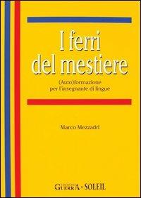 I ferri del mestiere. Corso di autoformazione per l'insegnante di lingue straniera - Marco Mezzadri - Libro Guerra Edizioni 2019, Biblioteca italiana di glottodidattica | Libraccio.it