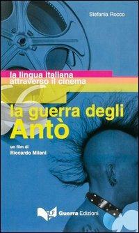 La guerra degli Antò. Un film di Riccardo Milani. La lingua italiana attraverso il cinema - Stefania Rocco - Libro Guerra Edizioni 2019 | Libraccio.it
