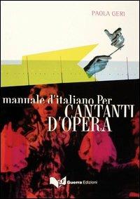 Manuale d'italiano per cantanti d'opera - Paola Geri - Libro Guerra Edizioni 2004 | Libraccio.it