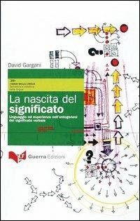 La nascita del significato. Linguaggio ed esperienza nell'ontogenesi del significato verbale - David Gargani - Libro Guerra Edizioni 2004, I sensi della lingua.Semiotica-didattica | Libraccio.it