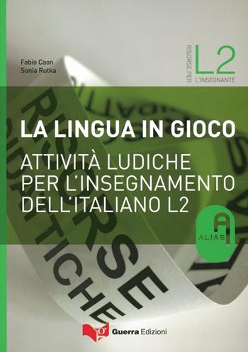 La lingua in gioco. Attività ludiche per l'insegnamento dell'italiano L2 - Fabio Caon, Sonia Rutka - Libro Guerra Edizioni 2004, Risorse A.L.I.A.S.: insegnare ital. L2/LS | Libraccio.it