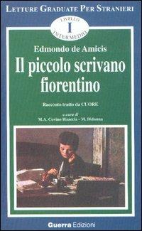 Il piccolo scrivano fiorentino. Racconto tratto da «Cuore». Livello intermedio - Edmondo De Amicis - Libro Guerra Edizioni 2005, Letture graduate per stranieri | Libraccio.it