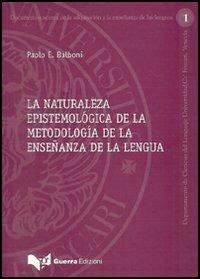 La naturaleza epistemológica de la metodología de la enseñanza de la lengua - Paolo E. Balboni - Libro Guerra Edizioni 2006, Documenti di didattica delle lingue | Libraccio.it