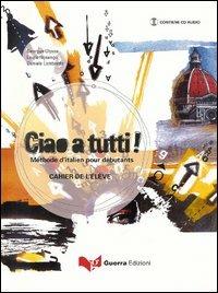 Ciao a tutti! Méthode d'italien pour débutants. Cahier de l'élève. Con CD Audio - Georges Ulysse, Laura Nosengo, Daniela Lombardo - Libro Guerra Edizioni 2019 | Libraccio.it