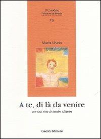 A te, di là da venire - Maria Liscio - Libro Guerra Edizioni 2006, Il caradrio | Libraccio.it