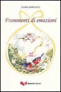 Frammenti di emozioni - Clara Marcacci - Libro Guerra Edizioni 2019 | Libraccio.it