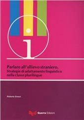 Parlare all'allievo straniero. Strategie di adattamento linguistico nella classe plurilingue