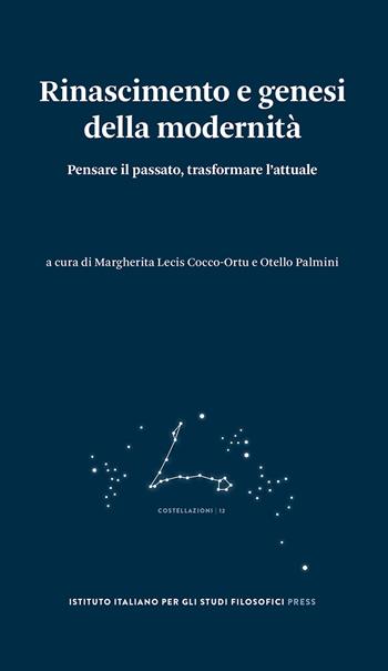 Rinascimento e genesi della modernità. Pensare il passato, trasformare l’attuale  - Libro Ist. Italiano Studi Filosofici 2023, Costellazioni | Libraccio.it