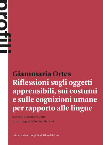 Riflessioni sugli oggetti apprensibili, sui costumi e sulle cognizioni umane per rapporto alle lingue (Prima edizione 1775) - Giammaria Ortes - Libro Ist. Italiano Studi Filosofici 2023, Profili | Libraccio.it