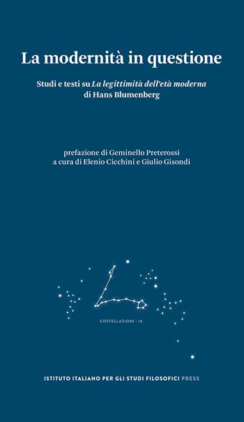 La modernità in questione. Studi e testi su «La legittimità dell’età moderna» di Hans Blumenberg  - Libro Ist. Italiano Studi Filosofici 2024, Costellazioni | Libraccio.it