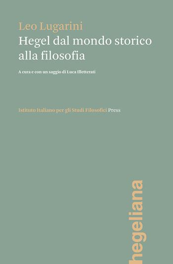 Hegel dal mondo storico alla filosofia - Leo Lugarini - Libro Ist. Italiano Studi Filosofici 2023, Hegeliana | Libraccio.it