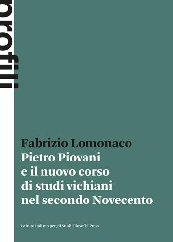 Pietro Piovani e il nuovo corso di studi vichiani nel secondo Novecento - Fabrizio Lomonaco - Libro Ist. Italiano Studi Filosofici 2023, Profili | Libraccio.it