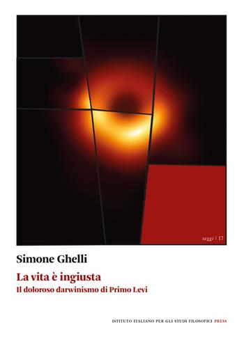 La vita è ingiusta. Il doloroso darwinismo di Primo Levi - Simone Ghelli - Libro Ist. Italiano Studi Filosofici 2024, Saggi | Libraccio.it