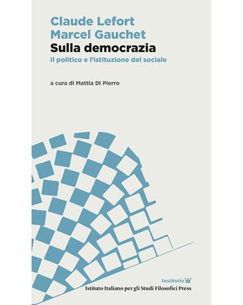 Sulla democrazia. Il politico e l’istituzione del sociale - Claude Lefort, Marcel Gauchet - Libro Ist. Italiano Studi Filosofici 2025, Institutio | Libraccio.it
