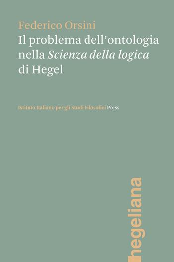 Il problema dell'ontologia nella «Scienza della logica» di Hegel - Federico Orsini - Libro Ist. Italiano Studi Filosofici 2024, Hegeliana | Libraccio.it