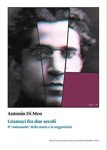Gramsci fra due secoli. Il «sottosuolo» della storia e la soggettività - Antonio Di Meo - Libro Ist. Italiano Studi Filosofici 2024, Saggi | Libraccio.it