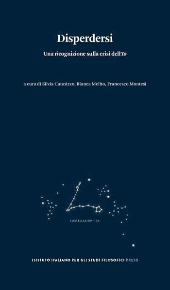 Disperdersi. Una ricognizione sulla crisi dell’Io  - Libro Ist. Italiano Studi Filosofici 2025, Costellazioni | Libraccio.it