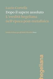 Dopo il sapere assoluto. L'eredità hegeliana nell'epoca post-metafisica