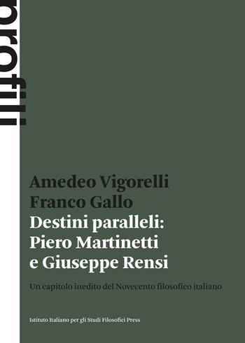 Destini paralleli: Piero Martinetti e Giuseppe Rensi. Un capitolo inedito del Novecento filosofico italiano - Amedeo Vigorelli, Franco Gallo - Libro Ist. Italiano Studi Filosofici 2025, Profili | Libraccio.it