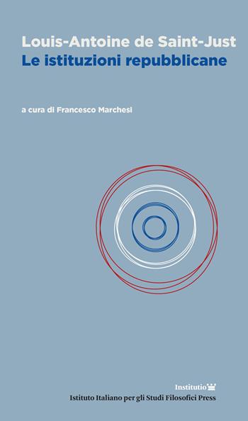 Le istituzioni repubblicane - Louis A. Saint Just - Libro Ist. Italiano Studi Filosofici 2026, Institutio | Libraccio.it
