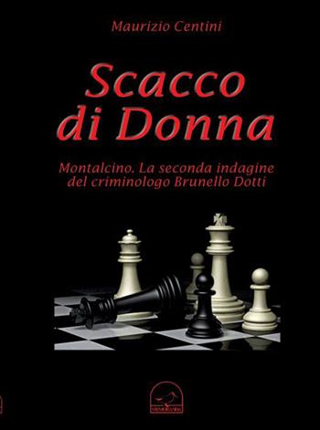 Scacco di donna. Montalcino. La seconda indagine del criminologo Brunello Dotti - Maurizio Centini - Libro Memoranda 2011 | Libraccio.it
