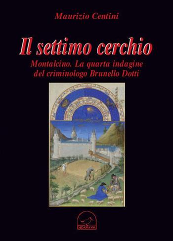 Il settimo cerchio. Montalcino. La quarta indagine del criminologo Brunello Dotti - Maurizio Centini - Libro Memoranda 2013 | Libraccio.it