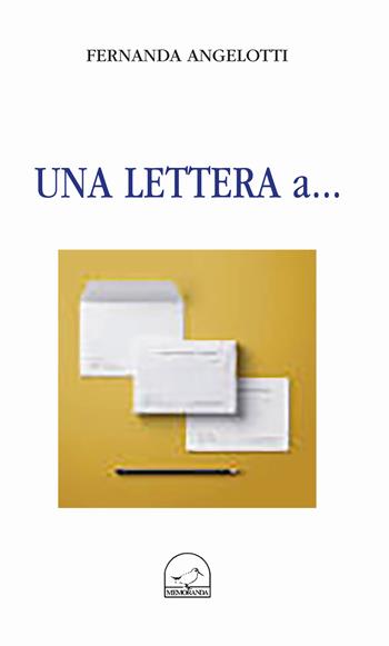 Una lettera a... - Fernanda Angelotti - Libro Memoranda 2018 | Libraccio.it