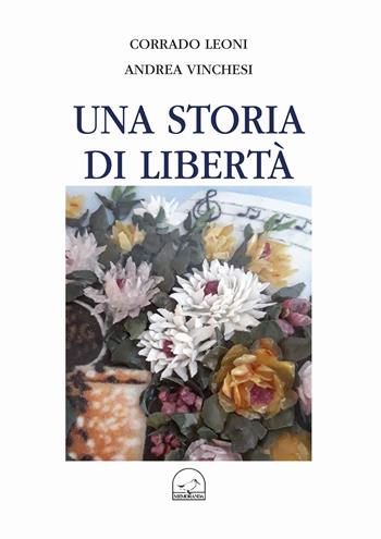Una storia di libertà - Corrado Leoni, Andrea Vinchesi - Libro Memoranda 2018 | Libraccio.it