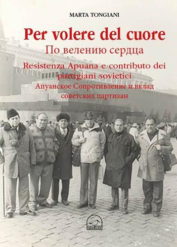 Per volere del cuore. Resistenza apuana e contributo dei partigiani sovietici - Marta Tongiani - Libro Memoranda 2019 | Libraccio.it