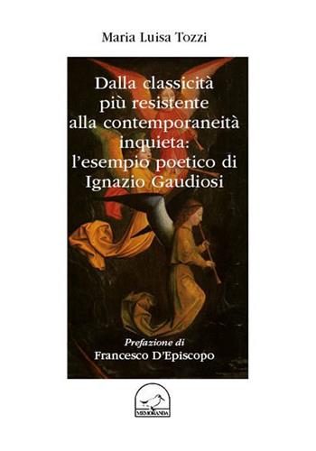 Dalla classicità più resistente alla contemporaneità inquieta: l'esempio poetici di Ignazio Gaudiosi - Maria Luisa Tozzi - Libro Memoranda 2019 | Libraccio.it