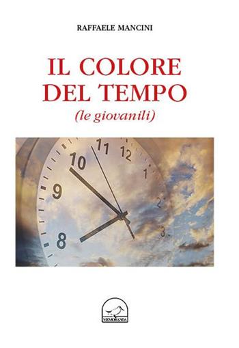 Il colore del tempo (le giovanili) - Raffaele Mancini - Libro Memoranda 2020 | Libraccio.it