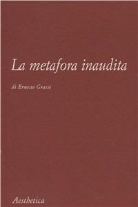 La metafora inaudita - Ernesto Grassi - Libro Aesthetica 2002 | Libraccio.it