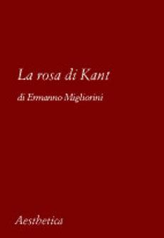 La rosa di Kant - Ermanno Migliorini - Libro Aesthetica 2002 | Libraccio.it