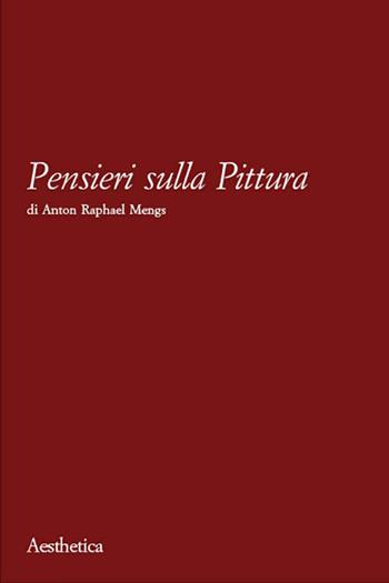 Pensieri sulla pittura - Anton Raphael Mengs - Libro Aesthetica 2002 | Libraccio.it