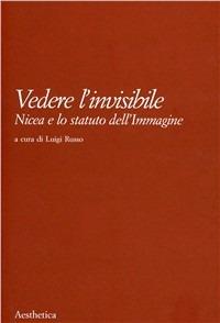 Vedere l'invisibile. Nicea e lo statuto dell'immagine  - Libro Aesthetica 2002 | Libraccio.it